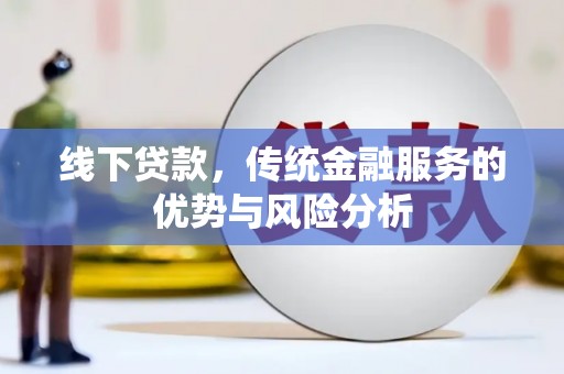 攸县线下贷款，传统金融服务的优势与风险分析