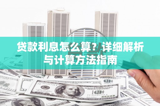 攸县贷款利息怎么算？详细解析与计算方法指南