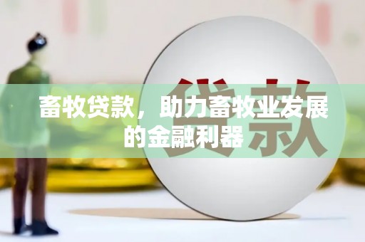 攸县畜牧贷款，助力畜牧业发展的金融利器