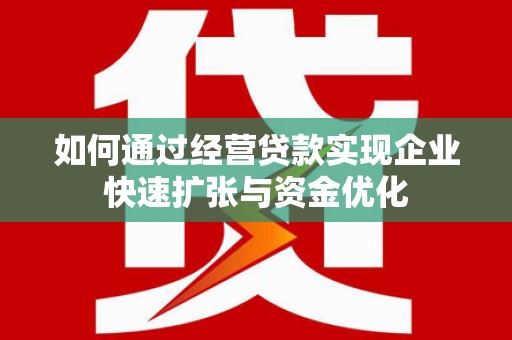 攸县如何通过经营贷款实现企业快速扩张与资金优化
