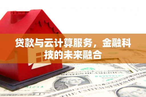 攸县贷款与云计算服务，金融科技的未来融合