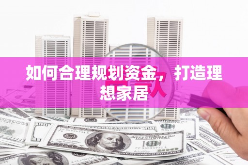 攸县如何合理规划资金，打造理想家居