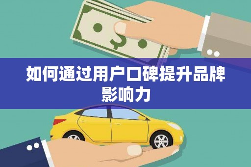攸县如何通过用户口碑提升品牌影响力
