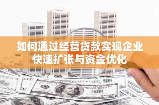 攸县如何通过经营贷款实现企业快速扩张与资金优化