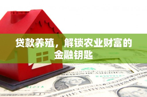 攸县贷款养殖，解锁农业财富的金融钥匙