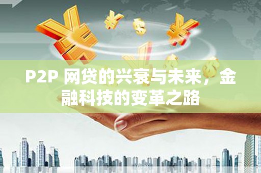 攸县P2P 网贷的兴衰与未来，金融科技的变革之路