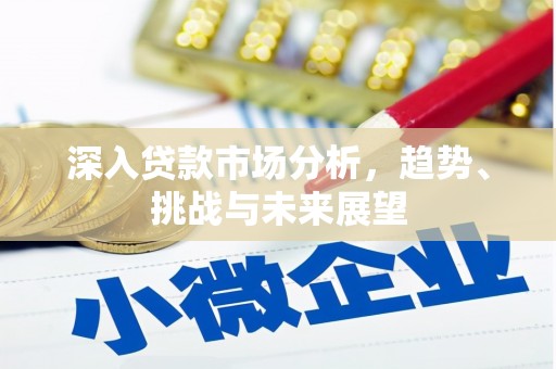攸县深入贷款市场分析，趋势、挑战与未来展望