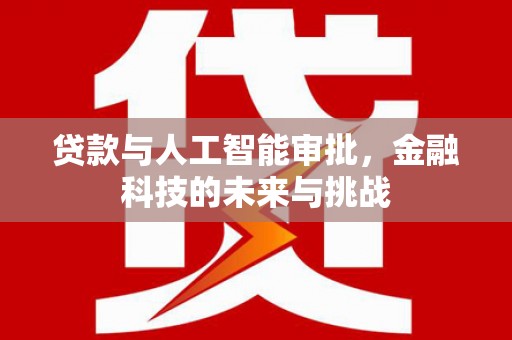 攸县贷款与人工智能审批，金融科技的未来与挑战