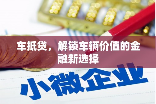 攸县车抵贷，解锁车辆价值的金融新选择