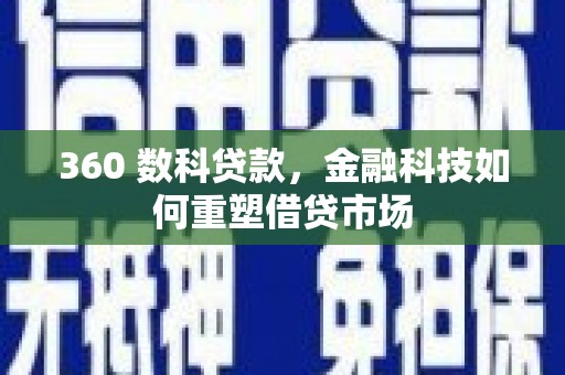 攸县360 数科贷款，金融科技如何重塑借贷市场