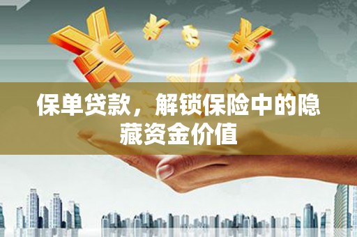 攸县保单贷款，解锁保险中的隐藏资金价值