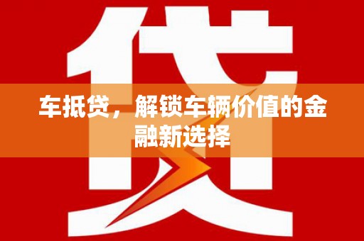 攸县车抵贷，解锁车辆价值的金融新选择