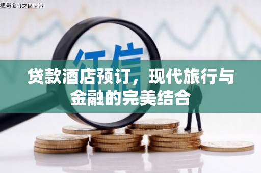 攸县贷款酒店预订，现代旅行与金融的完美结合