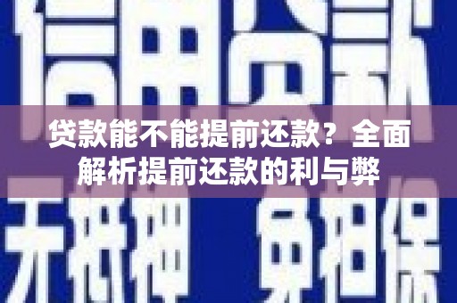 攸县贷款能不能提前还款？全面解析提前还款的利与弊
