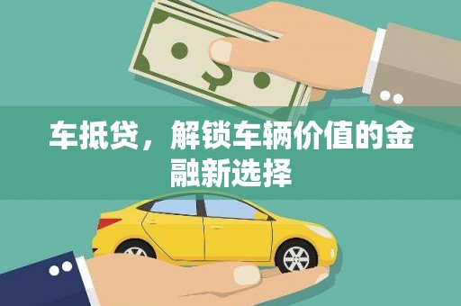 攸县车抵贷，解锁车辆价值的金融新选择