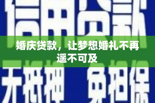 攸县婚庆贷款，让梦想婚礼不再遥不可及