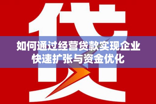攸县如何通过经营贷款实现企业快速扩张与资金优化