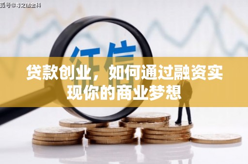 攸县贷款创业，如何通过融资实现你的商业梦想