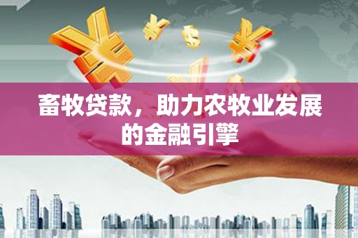 攸县畜牧贷款，助力农牧业发展的金融引擎