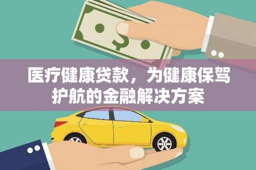 攸县医疗健康贷款，为健康保驾护航的金融解决方案