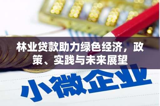 攸县林业贷款助力绿色经济，政策、实践与未来展望