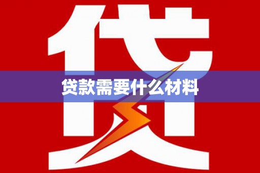 攸县贷款需要什么材料