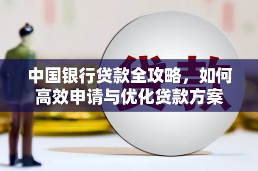 攸县中国银行贷款全攻略，如何高效申请与优化贷款方案