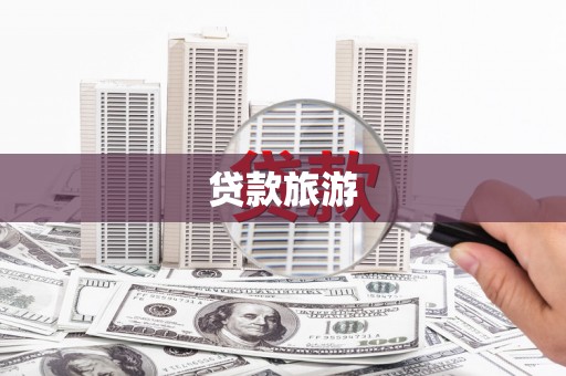 攸县贷款旅游