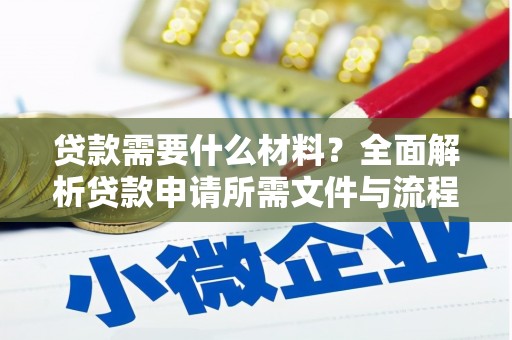 攸县贷款需要什么材料？全面解析贷款申请所需文件与流程