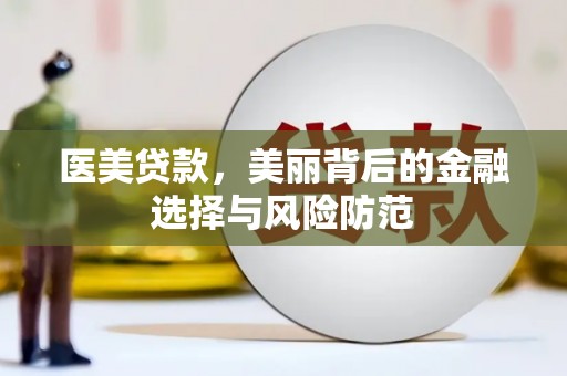 攸县医美贷款，美丽背后的金融选择与风险防范